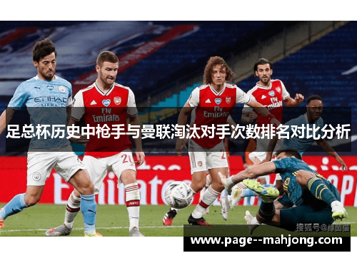 足总杯历史中枪手与曼联淘汰对手次数排名对比分析